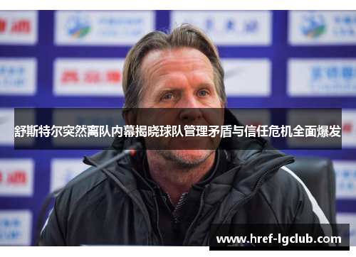 舒斯特尔突然离队内幕揭晓球队管理矛盾与信任危机全面爆发 舒斯特尔突然离队内幕揭晓球队管理矛盾与信任危机全面爆发
