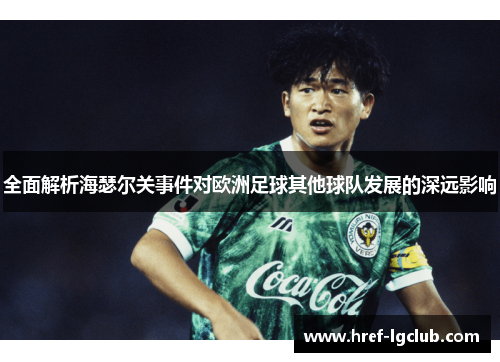 全面解析海瑟尔关事件对欧洲足球其他球队发展的深远影响