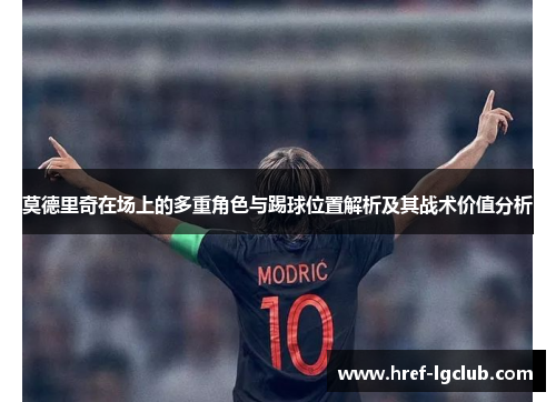莫德里奇在场上的多重角色与踢球位置解析及其战术价值分析