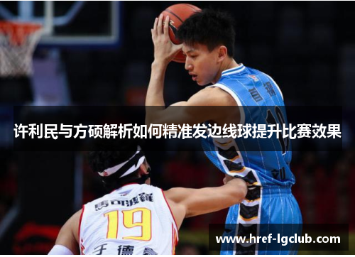 许利民与方硕解析如何精准发边线球提升比赛效果