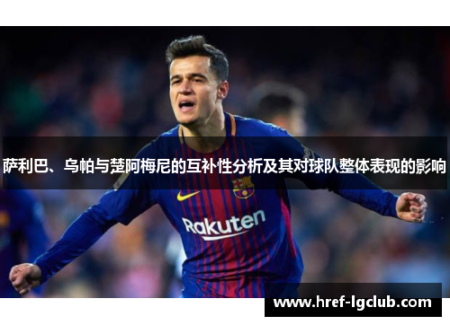 萨利巴、乌帕与楚阿梅尼的互补性分析及其对球队整体表现的影响