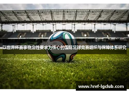 以世界杯赛事稳定性要求为核心的国际足球竞赛组织与保障体系研究