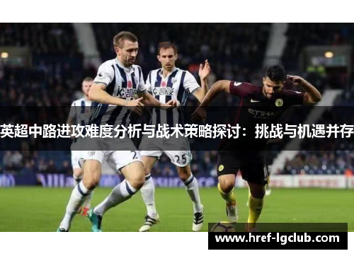 英超中路进攻难度分析与战术策略探讨：挑战与机遇并存