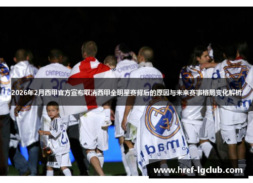 2026年2月西甲官方宣布取消西甲全明星赛背后的原因与未来赛事格局变化解析