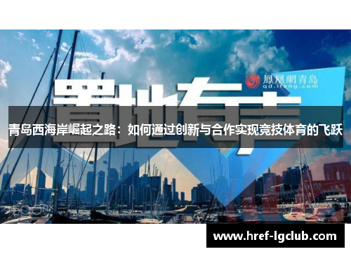 青岛西海岸崛起之路:如何通过创新与合作实现竞技体育的飞跃 青岛西海岸崛起之路:如何通过创新与合作实现竞技体育的飞跃
